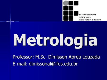 Metrologia Professor: M.Sc. Dímisson Abreu Louzada