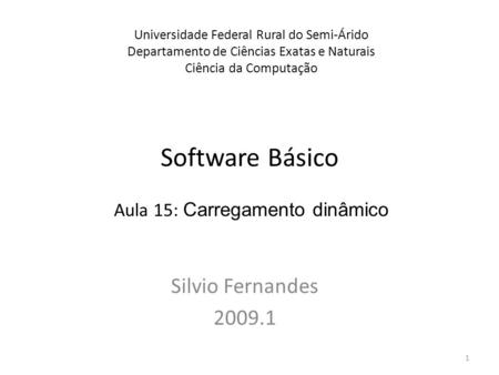 Software Básico Silvio Fernandes 2009.1 Universidade Federal Rural do Semi-Árido Departamento de Ciências Exatas e Naturais Ciência da Computação Aula.