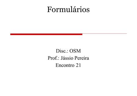 Disc.: OSM Prof.: Jássio Pereira Encontro 21