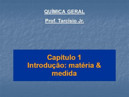QUÍMICA GERAL Prof. Tarcisio Jr..