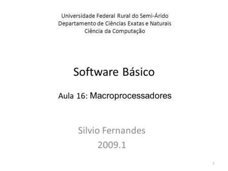 Software Básico Silvio Fernandes 2009.1 Universidade Federal Rural do Semi-Árido Departamento de Ciências Exatas e Naturais Ciência da Computação Aula.