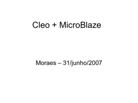 Cleo + MicroBlaze Moraes – 31/junho/2007. Hardware do User Logic Leitura/escrita em registradores.