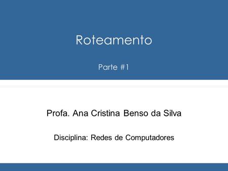 Roteamento Parte #1 Profa. Ana Cristina Benso da Silva Disciplina: Redes de Computadores.