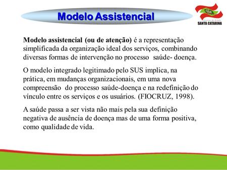 Modelo Assistencial Modelo assistencial (ou de atenção) é a representação simplificada da organização ideal dos serviços, combinando diversas formas de.