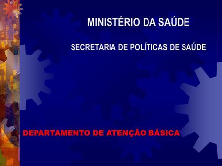 MINISTÉRIO DA SAÚDE SECRETARIA DE POLÍTICAS DE SAÚDE DEPARTAMENTO DE ATENÇÃO BÁSICA.