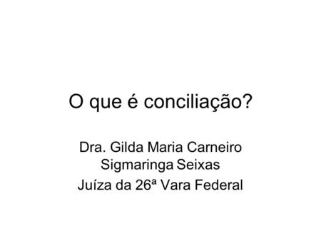 Dra. Gilda Maria Carneiro Sigmaringa Seixas Juíza da 26ª Vara Federal
