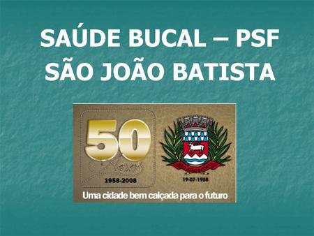 SAÚDE BUCAL – PSF SÃO JOÃO BATISTA.