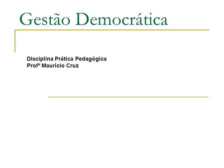 Gestão Democrática Disciplina Prática Pedagógica Profº Maurício Cruz.
