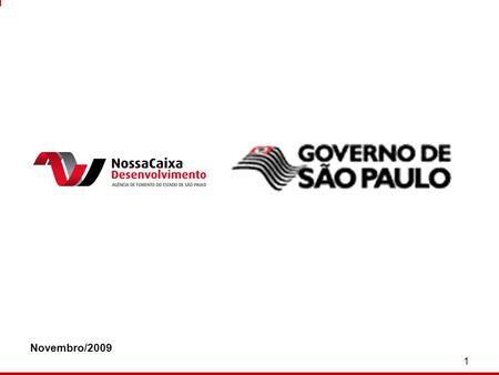 1 Novembro/2009. 2 Em 10/03/09 o Estado de São Paulo alienou o controle do Banco Nossa Caixa ao Banco do Brasil Em 11/03/09 foi constituída a Nossa Caixa.
