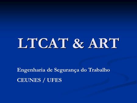 LTCAT & ART Engenharia de Segurança do Trabalho CEUNES / UFES.