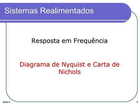 Aula 4 Sistemas Realimentados Resposta em Frequência Diagrama de Nyquist e Carta de Nichols 1.