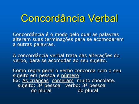 Concordância Verbal Concordância é o modo pelo qual as palavras alteram suas terminações para se acomodarem a outras palavras. A concordância verbal trata.