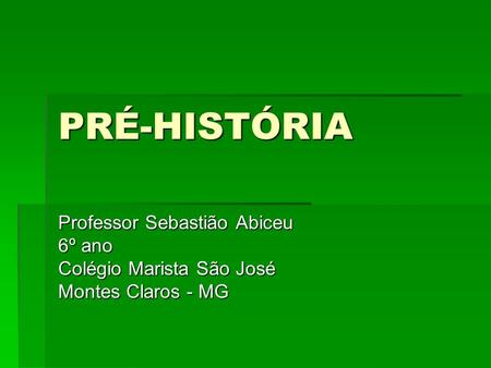 PRÉ-HISTÓRIA Professor Sebastião Abiceu 6º ano