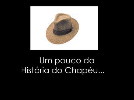 Um pouco da História do Chapéu...…