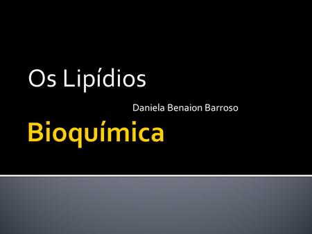 Os Lipídios Daniela Benaion Barroso