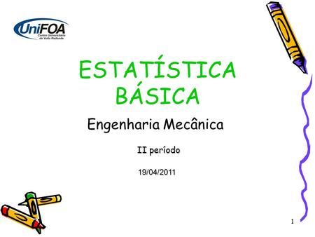 ESTATÍSTICA BÁSICA Engenharia Mecânica II período 19/04/2011.