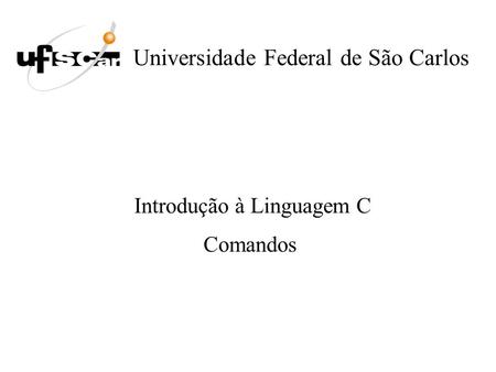 Universidade Federal de São Carlos Introdução à Linguagem C Comandos.