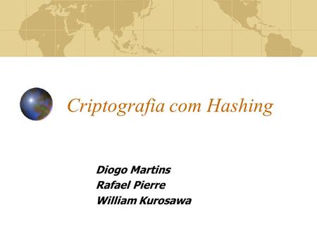 Criptografia com Hashing Diogo Martins Rafael Pierre William Kurosawa.