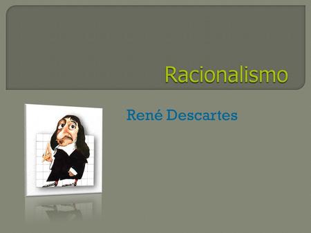 Racionalismo René Descartes.