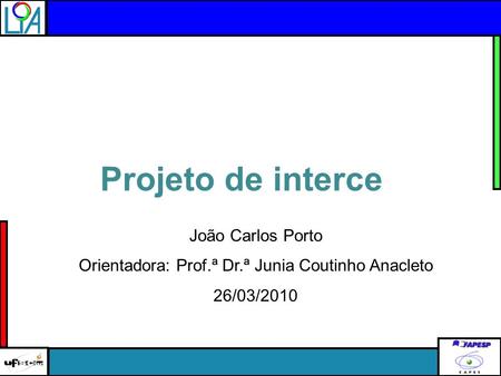 João Carlos Porto Orientadora: Prof.ª Dr.ª Junia Coutinho Anacleto 26/03/2010 Projeto de interceo.