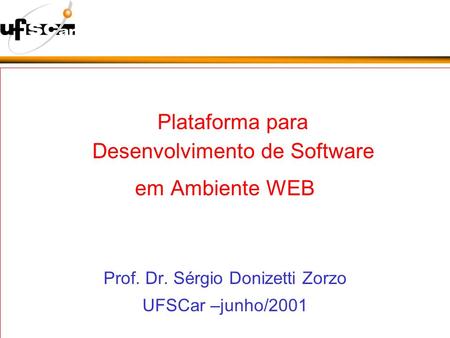 Plataforma para Desenvolvimento de Software em Ambiente WEB Prof. Dr. Sérgio Donizetti Zorzo UFSCar –junho/2001.
