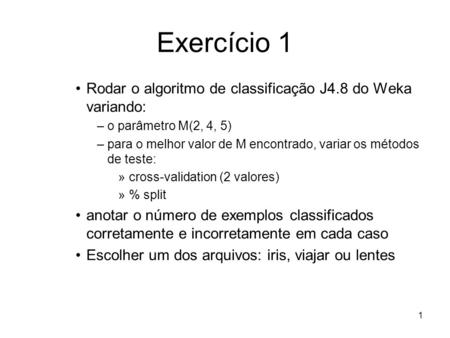 Exercício 1 Rodar o algoritmo de classificação J4.8 do Weka variando:
