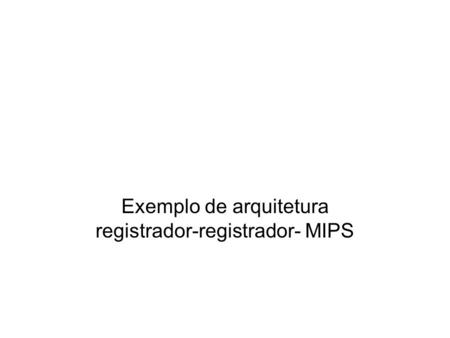 Exemplo de arquitetura registrador-registrador- MIPS