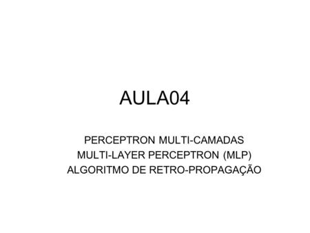 AULA04 PERCEPTRON MULTI-CAMADAS MULTI-LAYER PERCEPTRON (MLP)