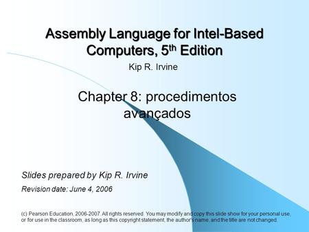 Assembly Language for Intel-Based Computers, 5 th Edition Chapter 8: procedimentos avançados (c) Pearson Education, 2006-2007. All rights reserved. You.