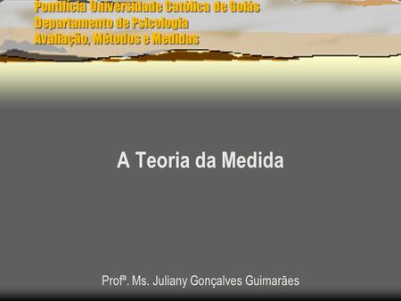 A Teoria da Medida Profª. Ms. Juliany Gonçalves Guimarães