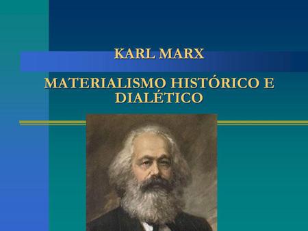 KARL MARX MATERIALISMO HISTÓRICO E DIALÉTICO