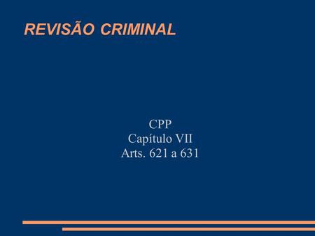 REVISÃO CRIMINAL CPP Capítulo VII Arts. 621 a 631.