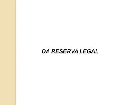 DA RESERVA LEGAL. Reserva Legal Área localizada no interior de uma propriedade ou posse rural, delimitada nos termos do art. 12, com a função de assegurar.