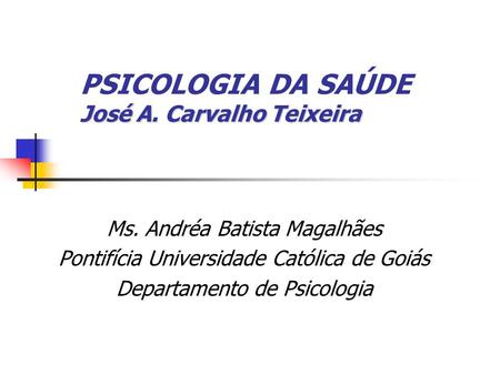 PSICOLOGIA DA SAÚDE José A. Carvalho Teixeira