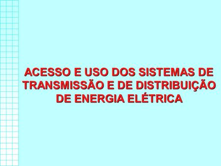 ACESSO E USO DOS SISTEMAS DE TRANSMISSÃO E DE DISTRIBUIÇÃO DE ENERGIA ELÉTRICA 2 1 2.