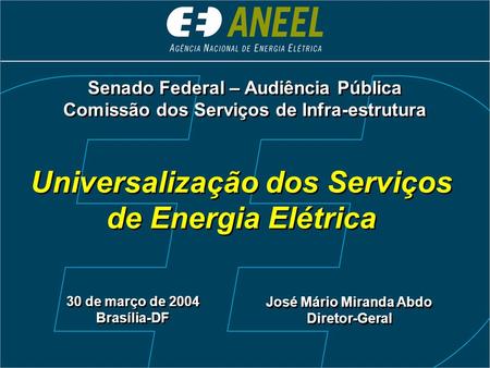 Universalização dos Serviços de Energia Elétrica 30 de março de 2004 Brasília-DF Senado Federal – Audiência Pública Comissão dos Serviços de Infra-estrutura.