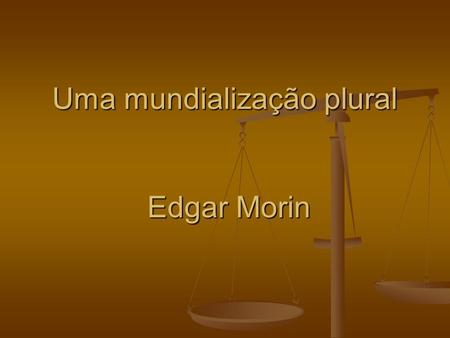 Uma mundialização plural Edgar Morin