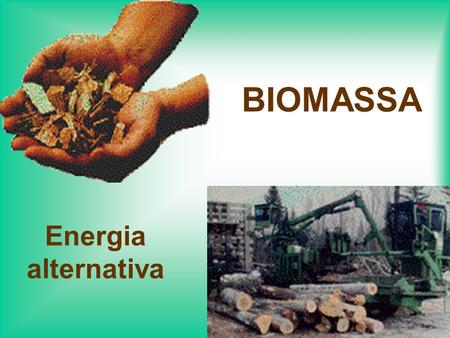 BIOMASSA Energia alternativa.