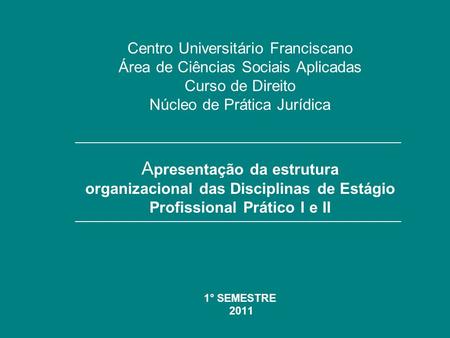 Centro Universitário Franciscano Área de Ciências Sociais Aplicadas Curso de Direito Núcleo de Prática Jurídica Apresentação da estrutura organizacional.