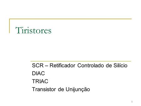 Tiristores SCR – Retificador Controlado de Silício DIAC TRIAC