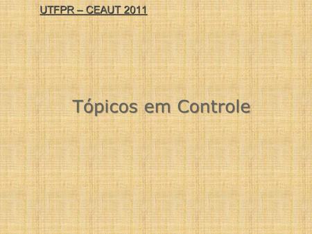 UTFPR – CEAUT 2011 Tópicos em Controle.