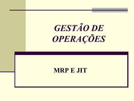 GESTÃO DE OPERAÇÕES MRP E JIT.
