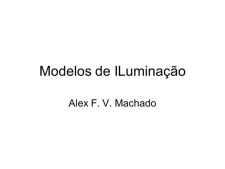 Modelos de ILuminação Alex F. V. Machado.