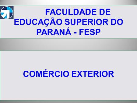 FACULDADE DE EDUCAÇÃO SUPERIOR DO PARANÁ - FESP COMÉRCIO EXTERIOR.