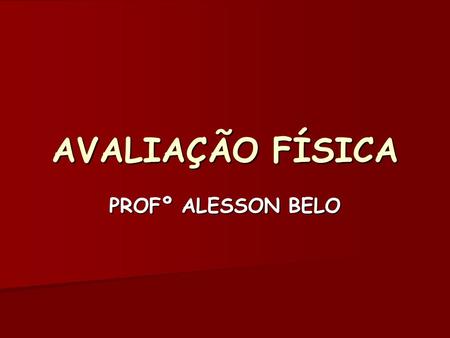 AVALIAÇÃO FÍSICA PROFº ALESSON BELO.