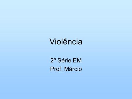Violência 2ª Série EM Prof. Márcio.
