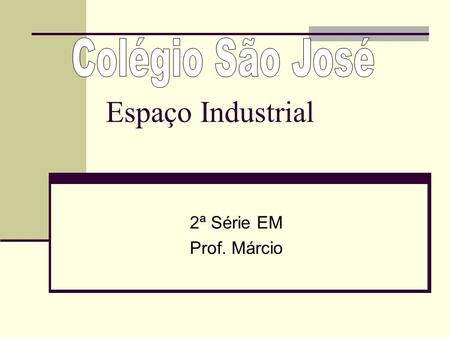 Colégio São José Espaço Industrial 2ª Série EM Prof. Márcio.