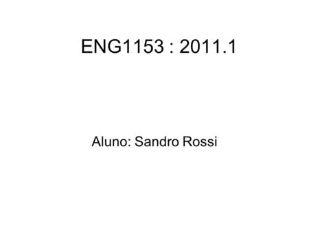 ENG1153 : 2011.1 Aluno: Sandro Rossi. A Empresa Equipe de Testes de Software Estudar os Casos de Uso Projetar Testes Automatizados e Manuais Testes Automatizados: