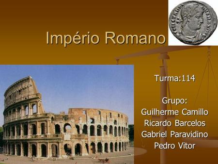 Império Romano Turma:114 Grupo: Guilherme Camillo Ricardo Barcelos