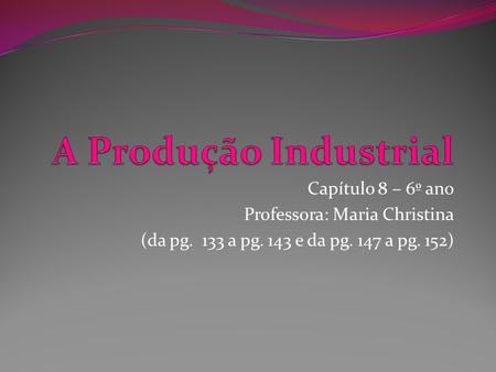 A Produção Industrial Capítulo 8 – 6º ano Professora: Maria Christina